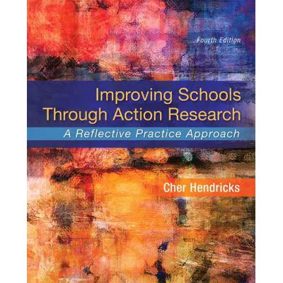 Improving Schools Through Action Research : A Reflective Practice Approach