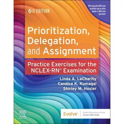 Prioritization, Delegation, &amp; Assignment: Practice Exercises for the NCLEX Examination