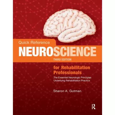 Quick Reference NeuroScience for Rehabilitation Professionals : The Essential Neurologic Principles Underlying Rehabilitation Practice
