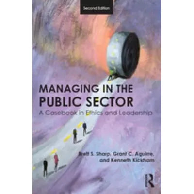 Managing in the Public Sector : A Casebook in Ethics and Leadership